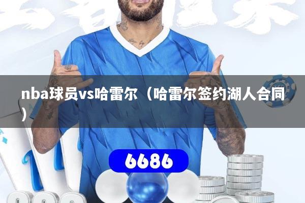 nba球员vs哈雷尔（哈雷尔签约湖人合同）
