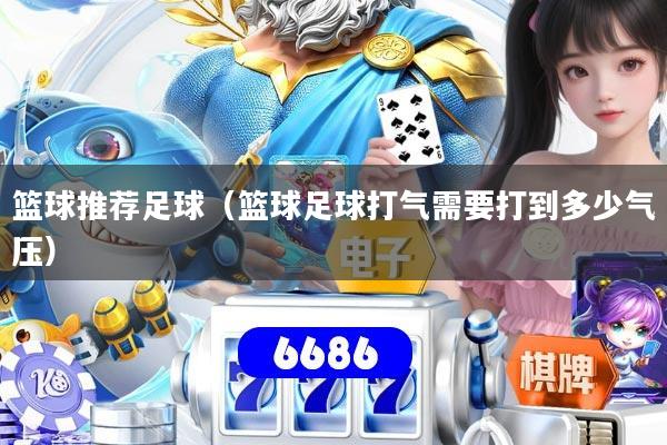 篮球推荐足球（篮球足球打气需要打到多少气压）
