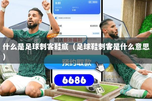 什么是足球刺客鞋底（足球鞋刺客是什么意思）