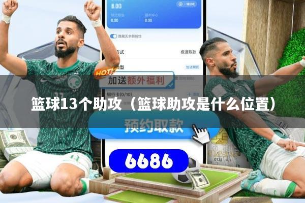 篮球13个助攻（篮球助攻是什么位置）